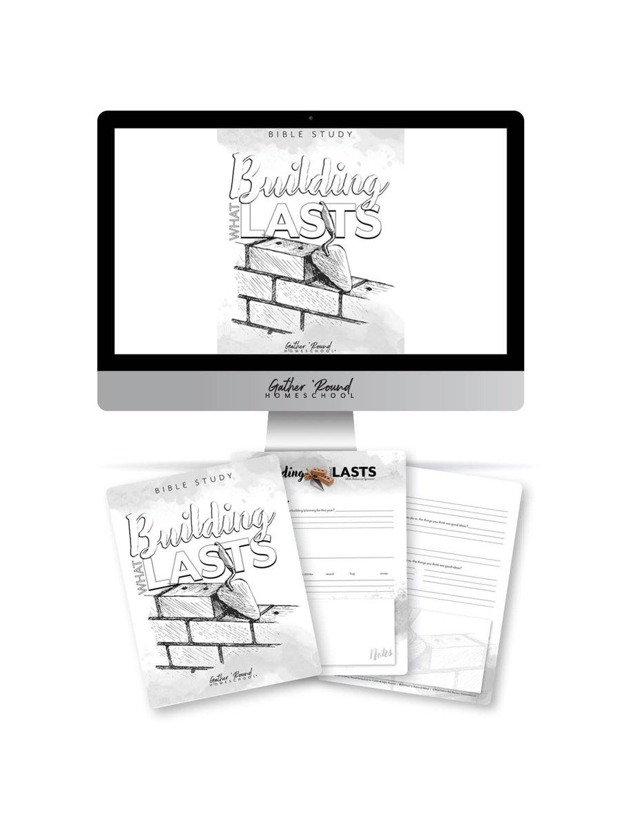 Building What Lasts Gather 'Round Homeschool USA